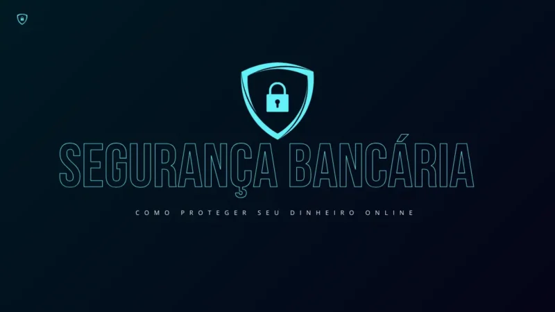 Segurança Bancária Como proteger seu dinheiro online